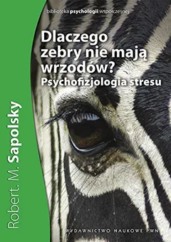 Dlaczego zebry nie mają wrzodów?: psychofizjologia stresu