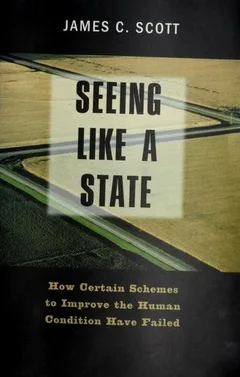 Seeing Like a State: How Certain Schemes to Improve the Human Condition Have Failed
