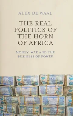 The Real Politics of the Horn of Africa: Money, War and the Business of Power