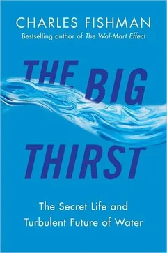 The Big Thirst: The Secret Life and Turbulent Future of Water