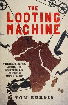 The Looting Machine: Warlords, Oligarchs, Corporations, Smugglers, and the Theft of Africa's Wealth